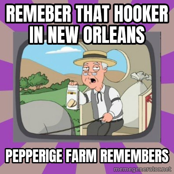 Pepperidge Farm Remembers FG meme: remeber that hooker in new orleans / pepperige farm remembers
