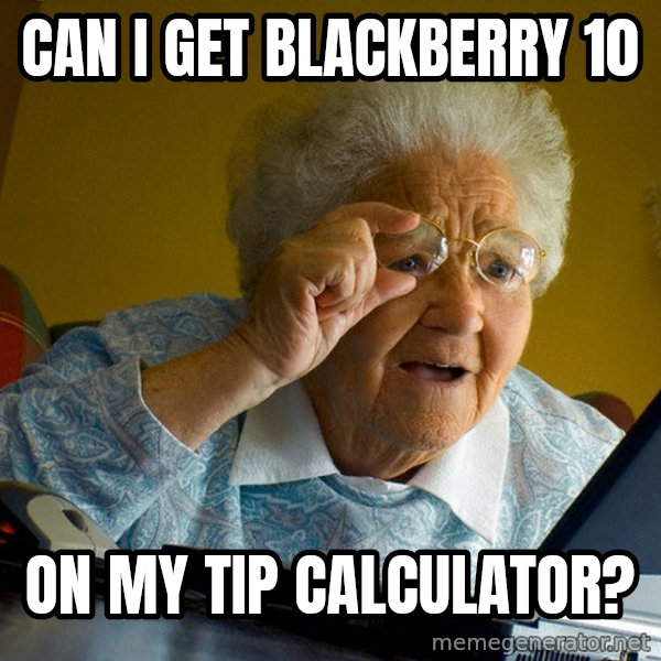 Internet Grandma Surprise meme: can I get blackberry 10 / on my tip calculator?