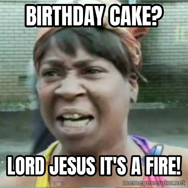 Sweet Brown Meme meme: Birthday Cake? / Lord Jesus It's a Fire!