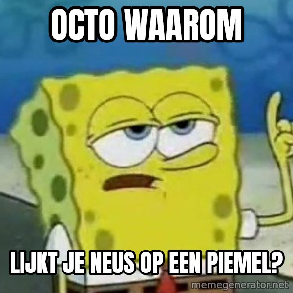Tough Spongebob meme: OCTO WAAROM / LIJKT JE NEUS OP EEN PIEMEL?
