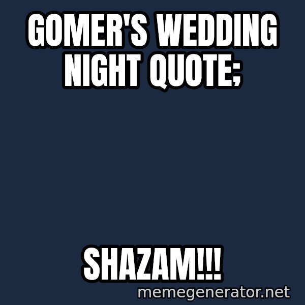 Gomer Pyle meme: gomer's wedding night quote; / SHAZAM!!!