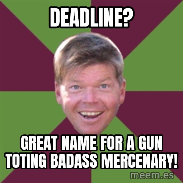 Rob Liefield meme: Deadline? / Great name for a gun toting badass mercenary!
