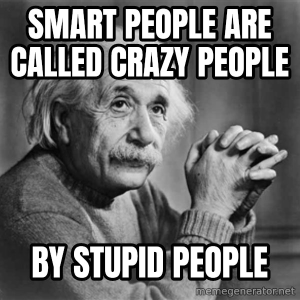 Albert Einstein meme: Smart people are called crazy people / By stupid people