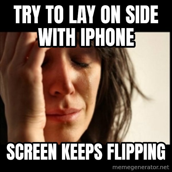 First World Problems meme: try to lay on side with iphone / screen keeps flipping