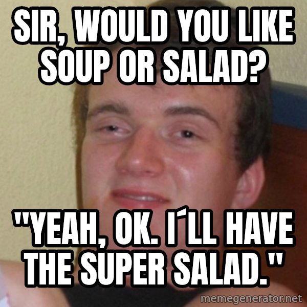 Stoner Stanley meme: sir, would you like soup or salad? / "yeah, ok. i´ll have the super salad."