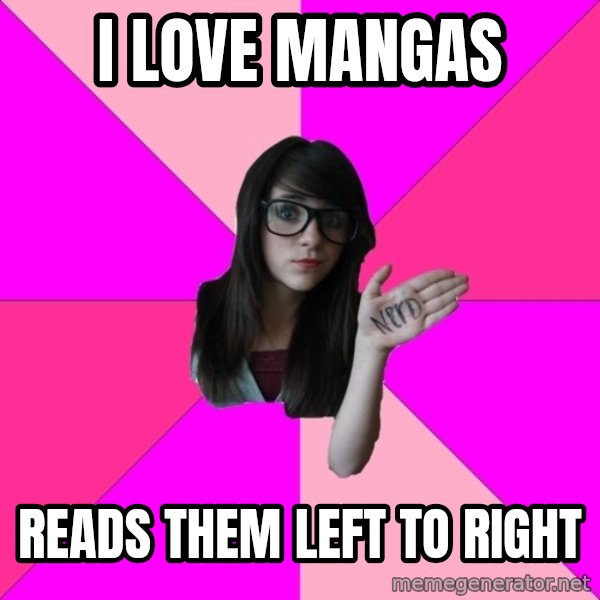 Idiot Nerd Girl meme: i love mangas / reads them left to right