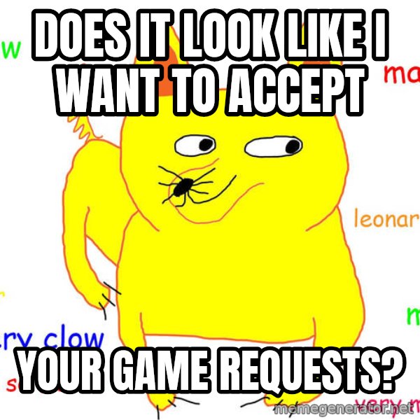 Grumpy Cat  meme: does it look like i want to accept / your game requests?