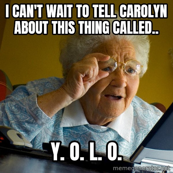 Internet Grandma Surprise meme: I can't wait to tell Carolyn    about this thing called.. / Y. O. L. O.