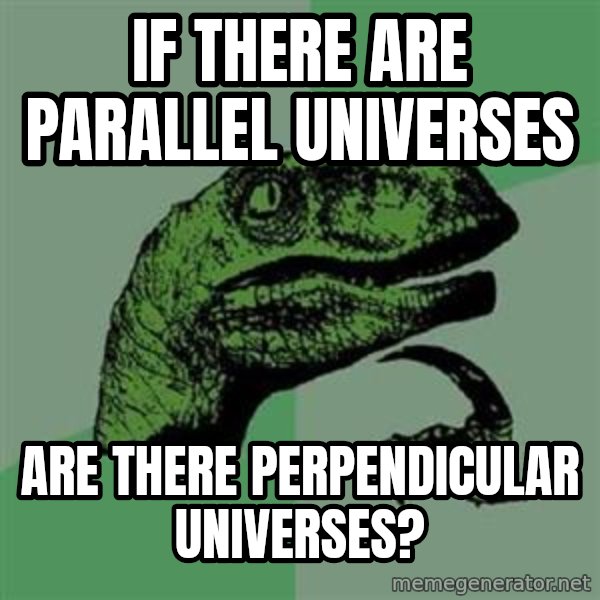 Philosoraptor meme: If there are parallel universes / are there perpendicular universes?