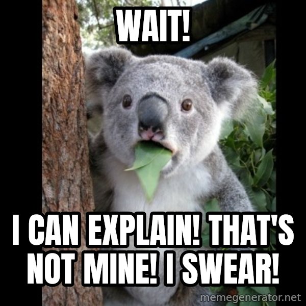 Koala can't believe it meme: Wait! / I Can Explain! That's Not Mine! I Swear!