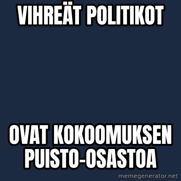 Katainen Perkele meme: vihreät     politikot / ovat      kokoomuksen       puisto-osastoa