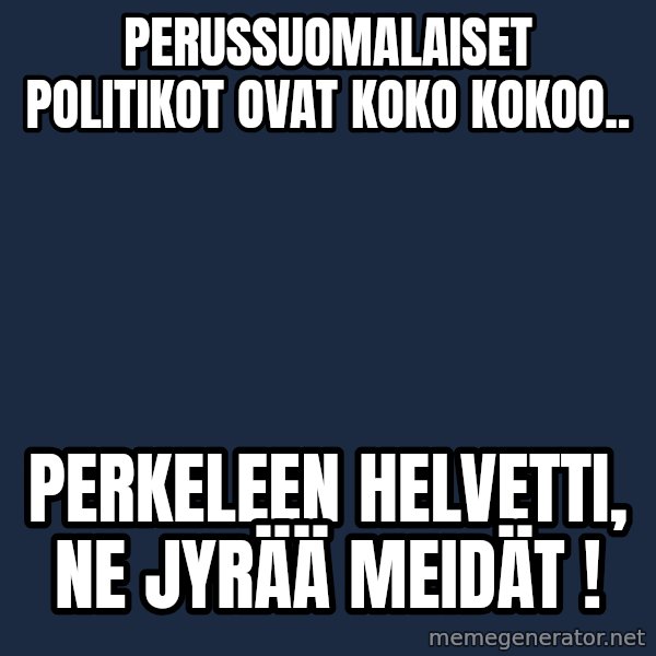 Katainen Perkele meme: perussuomalaiset   politikot     ovat    koko kokoo.. / Perkeleen   Helvetti,   ne   jyrää  meidät !