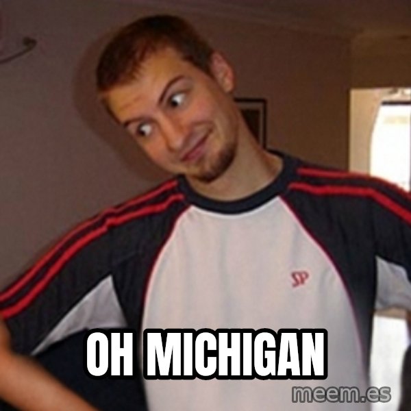 Oh you guy meme: oh michigan