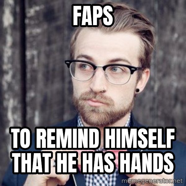 Scumbag Analytic Philosopher meme: Faps / to remind himself that he has hands
