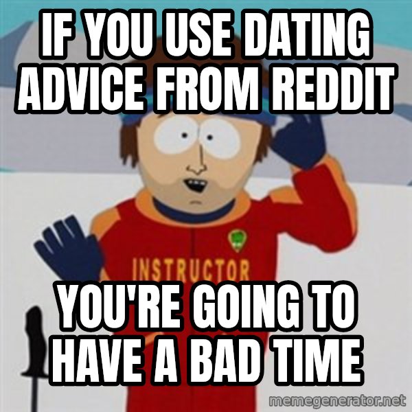 SouthPark Bad Time meme meme: If you use dating advice from reddit / you're going to have a bad time