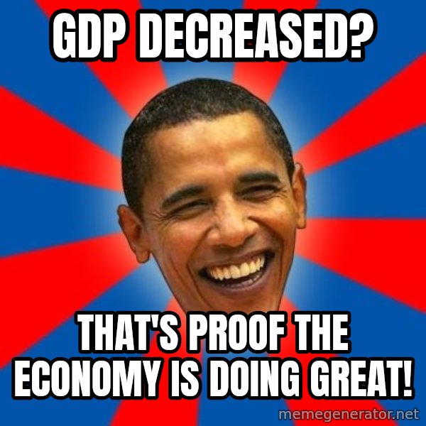 Obama meme: gdp decreased? / that's proof the economy is doing great!