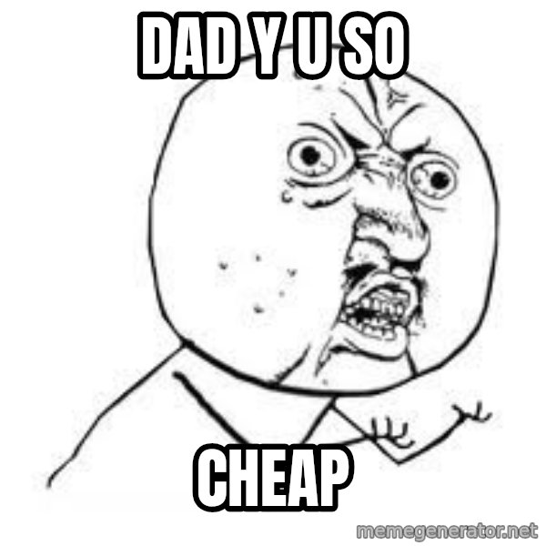 Y U SO meme: dad y u so / cheap