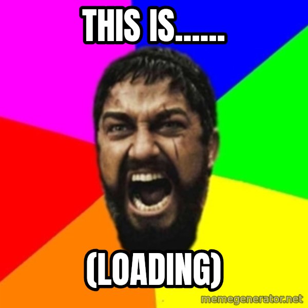 sparta meme: THIS IS...... / (LOADING)