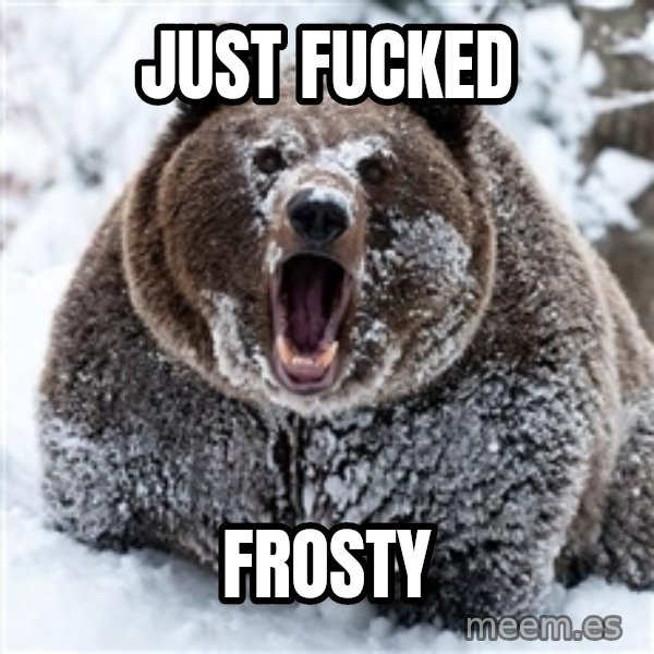 Cocaine Bear meme: just fucked / frosty