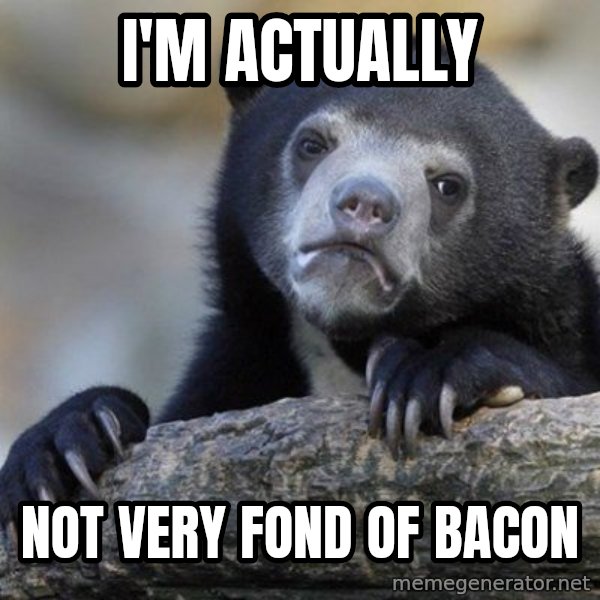 Confession Bear meme: I'm actually / not very fond of bacon