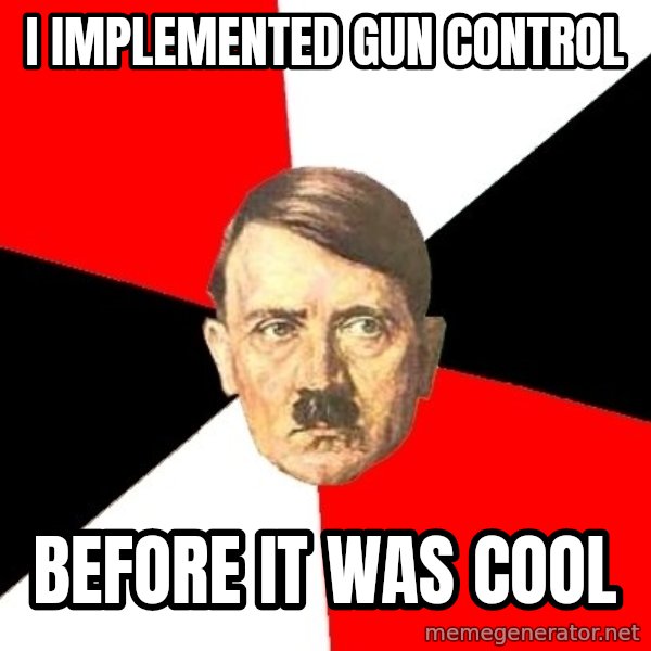 Advice Hitler meme: i IMPLEMENTED gun control / before it was cool