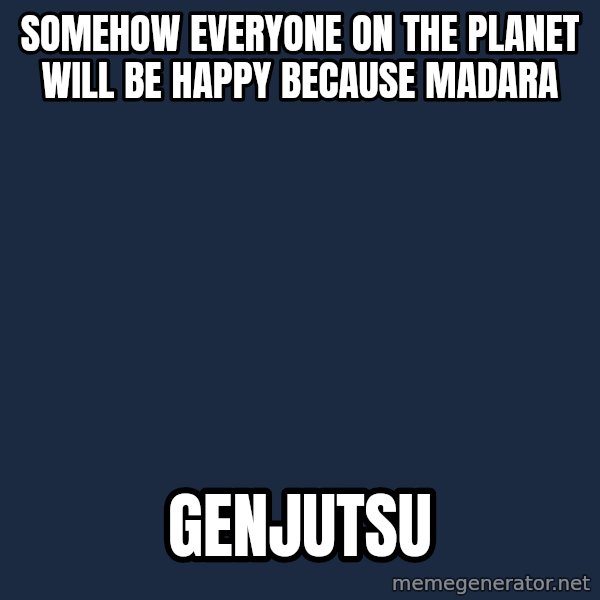 Ancient Aliens meme: SOMEHOW EVERYONE ON THE PLANET WILL BE HAPPY BECAUSE MADARA / Genjutsu