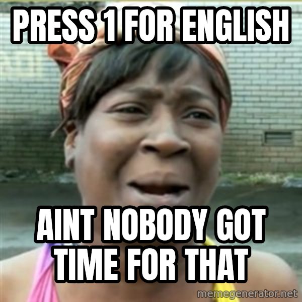 Ain't Nobody got time fo that meme: Press 1 for english / Aint nobody got time for that