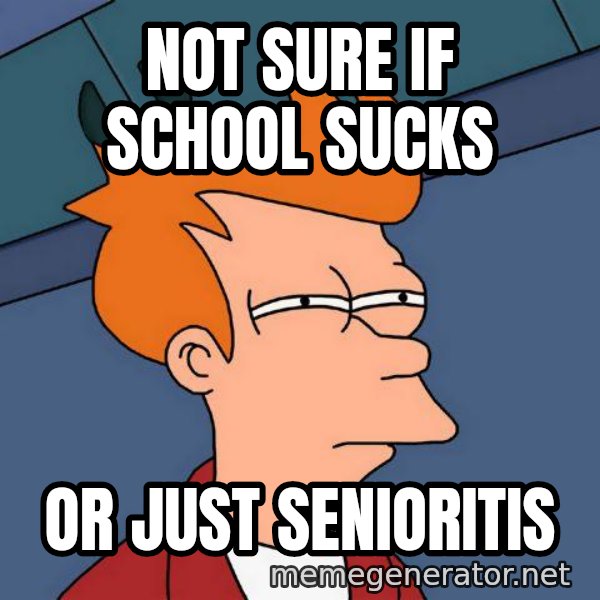 Futurama Fry meme: Not sure if school sucks / or just senioritis