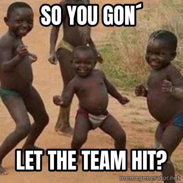 african children dancing meme: so you gon´ / let the team Hit?