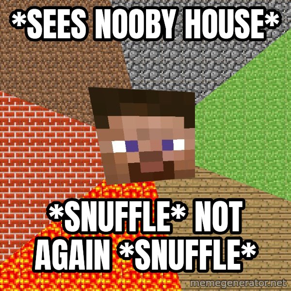 Minecraft Guy meme: *sees nooby house* / *snuffle* not again *snuffle*