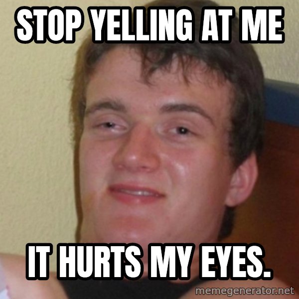 Stoner Stanley meme: Stop yelling at me / It hurts my eyes.