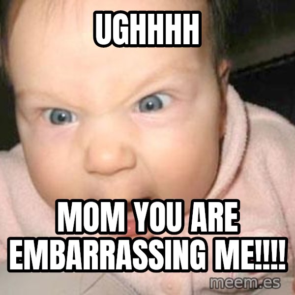 Angry baby meme: UGHHHH / MOM YOU ARE EMBARRASSING ME!!!!