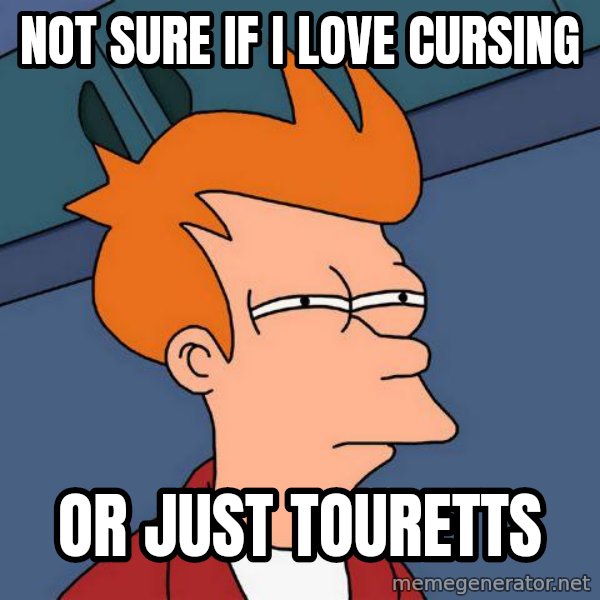 Futurama Fry meme: not sure if i love cursing / or just touretts