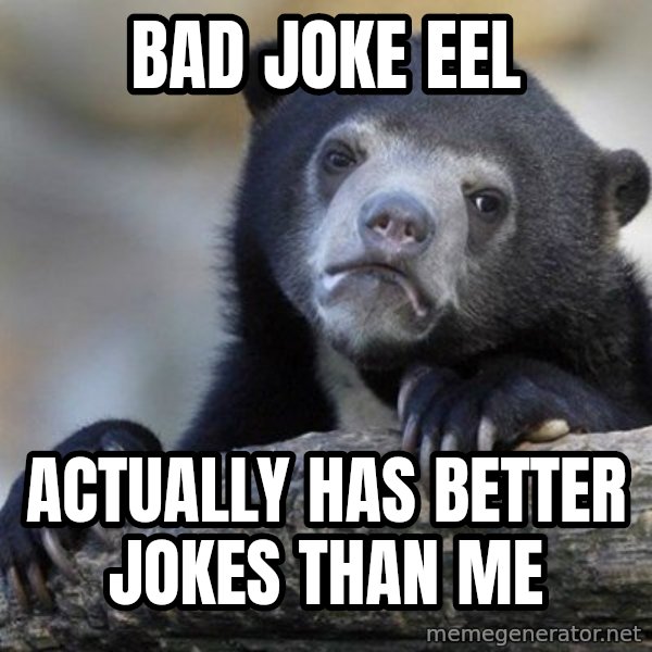 Confession Bear meme: Bad joke eel / actually has better jokes than me