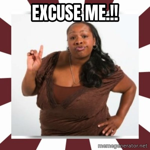 Sassy Black Woman meme: EXCUSE ME.!!