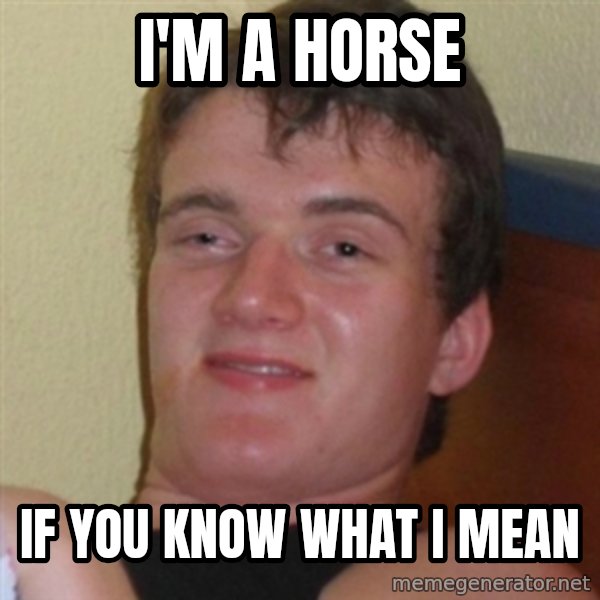 Really highguy meme: I'm a horse / If you know what i mean