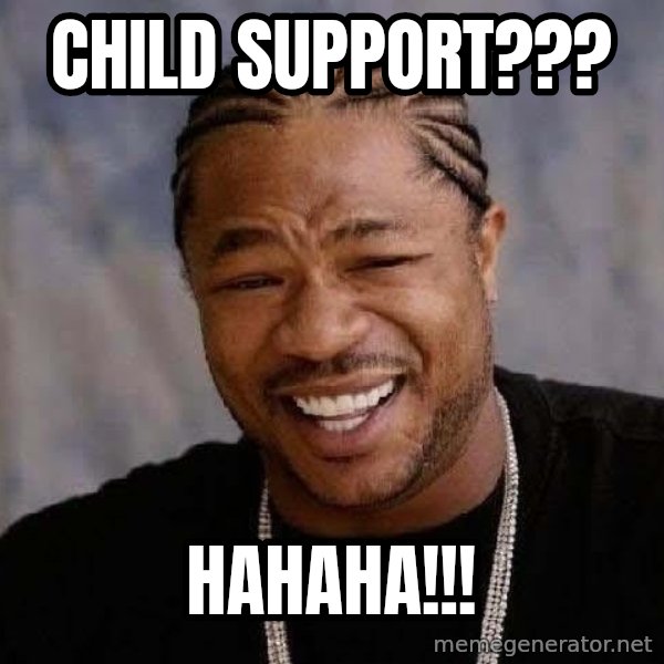 Yo Dawg meme: child support??? / hahaha!!!