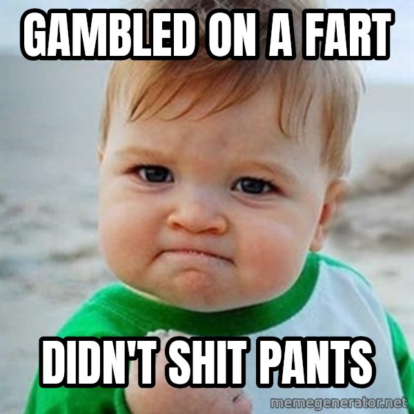 Victory Baby meme: Gambled on a fart / Didn't shit pants