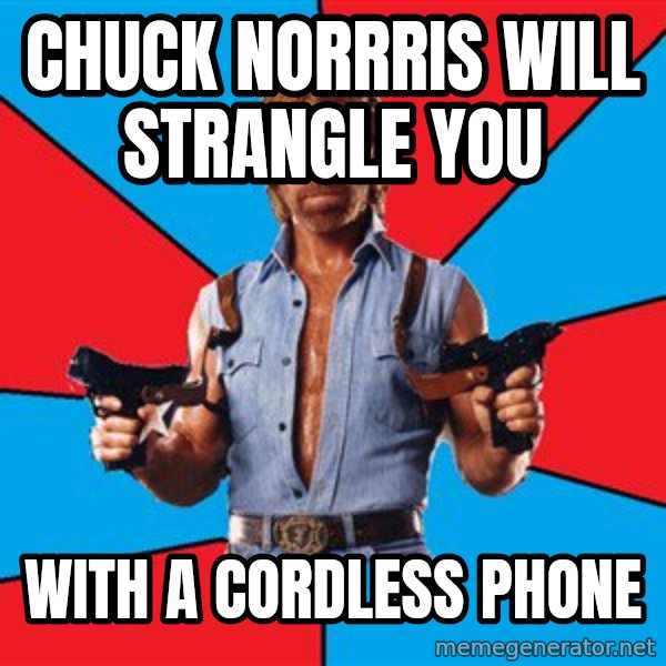 Chuck Norris  meme: chuck norrris will strangle you / with a cordless phone