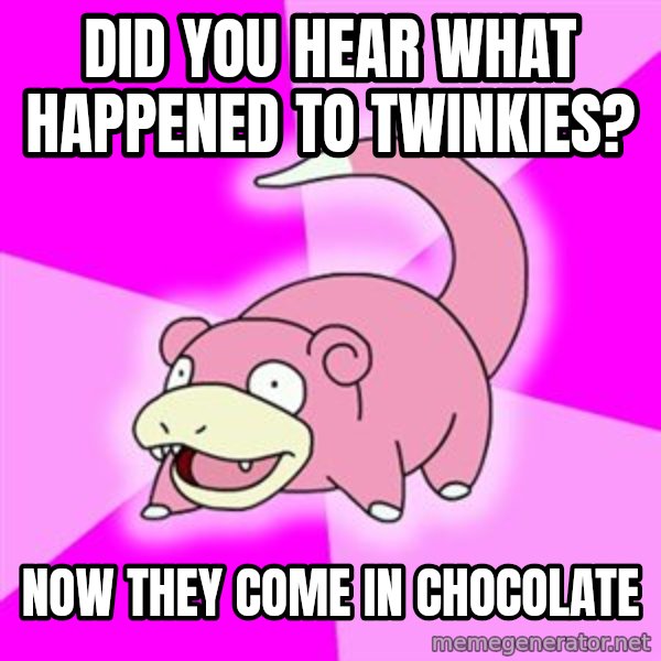 Slowpoke meme: Did you hear what happened to twinkies? / Now they come in chocolate