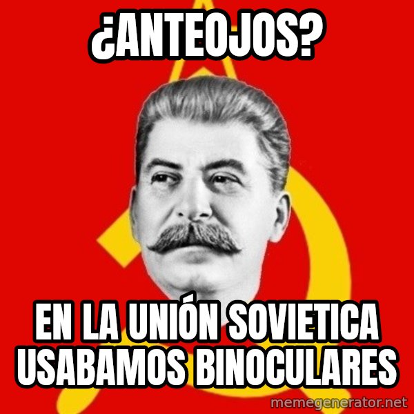 Stalin Says meme: ¿Anteojos? / En la unión sovietica usabamos binoculares