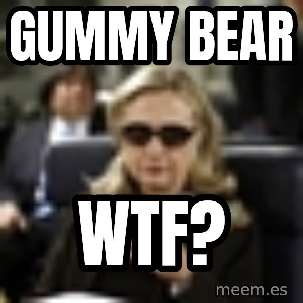 Hillary Text meme: Gummy bear / WTF?