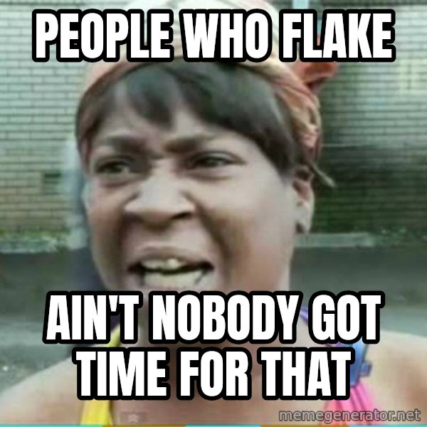 Sweet Brown Meme meme: people who flake / AIN't nobody got time for that