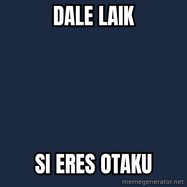 Nhkanimexs meme: DALE LAIK / SI ERES OTAKU