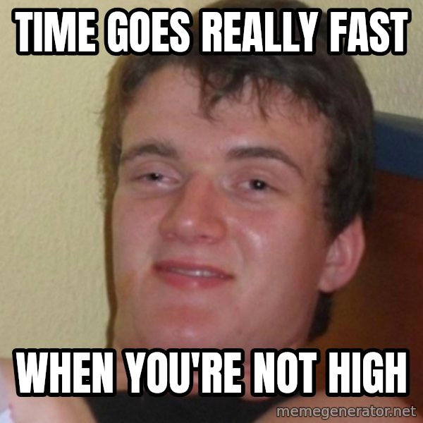 Stoner Stanley meme: Time goes really fast / when you're not high