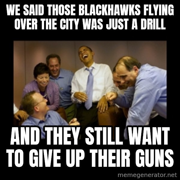 obama laughing  meme: We said Those blackhawks flying over the city was just a drill / And they still want to give up their guns
