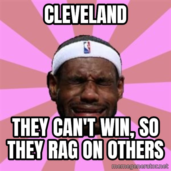 LeBron James meme: cleveland / THEY CAN'T WIN, SO THEY rag ON OTHERS