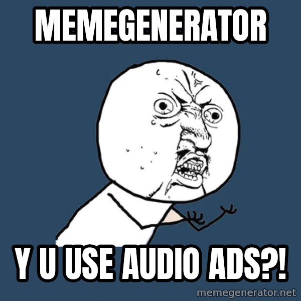 Y U No meme: memegenerator / y u use audio ads?!