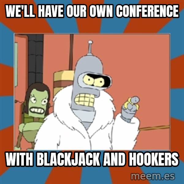 Blackjack and hookers bender meme: We'll have our own conference / with blackjack and hookers