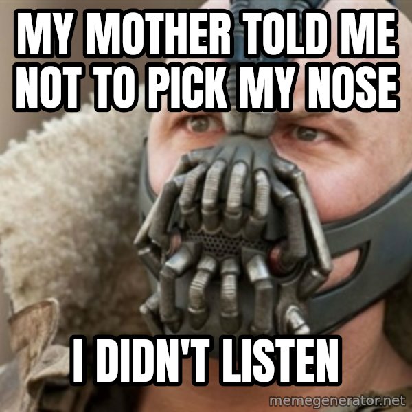 Bane meme: My mother told me not to pick my nose / I didn't listen